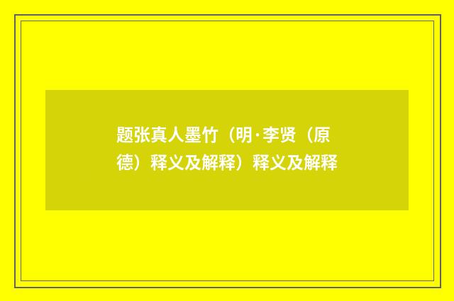 题张真人墨竹（明·李贤（原德）释义及解释）释义及解释