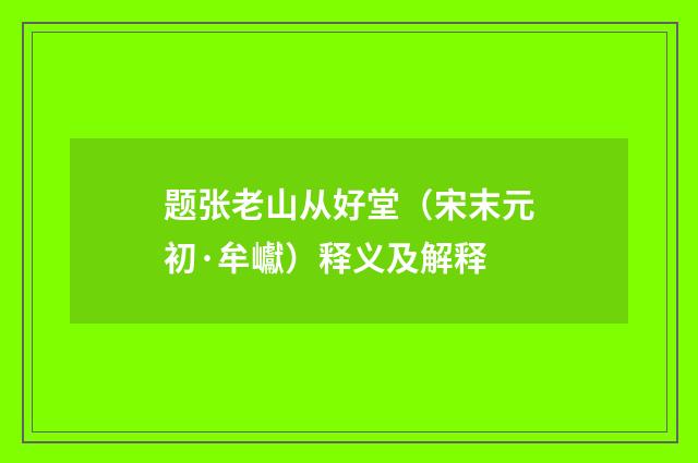题张老山从好堂（宋末元初·牟巘）释义及解释
