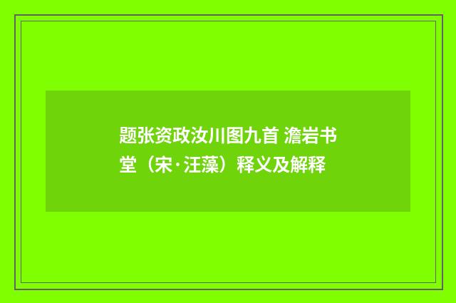 题张资政汝川图九首 澹岩书堂（宋·汪藻）释义及解释