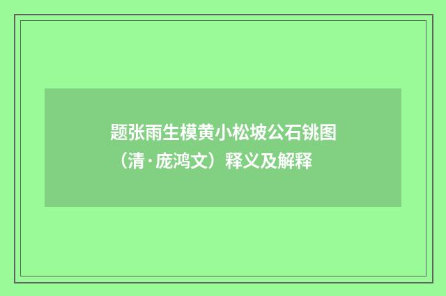 题张雨生模黄小松坡公石铫图（清·庞鸿文）释义及解释