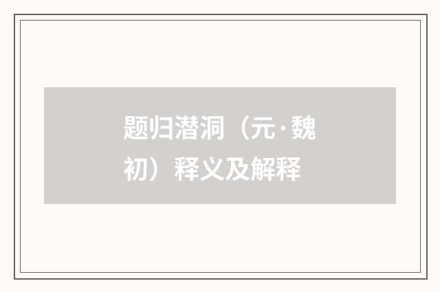 题归潜洞（元·魏初）释义及解释