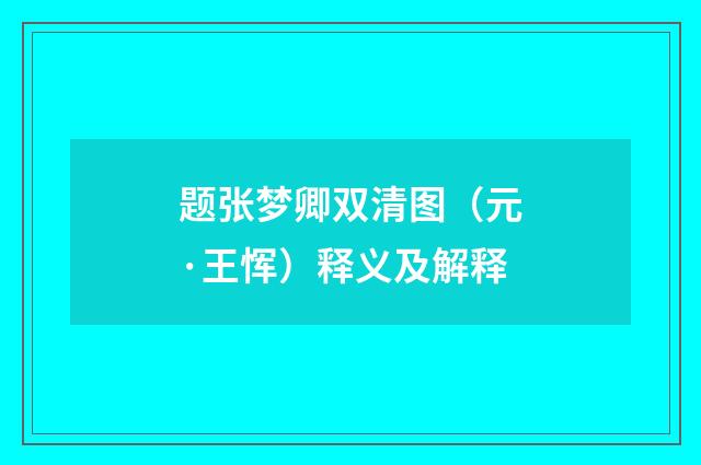 题张梦卿双清图（元·王恽）释义及解释