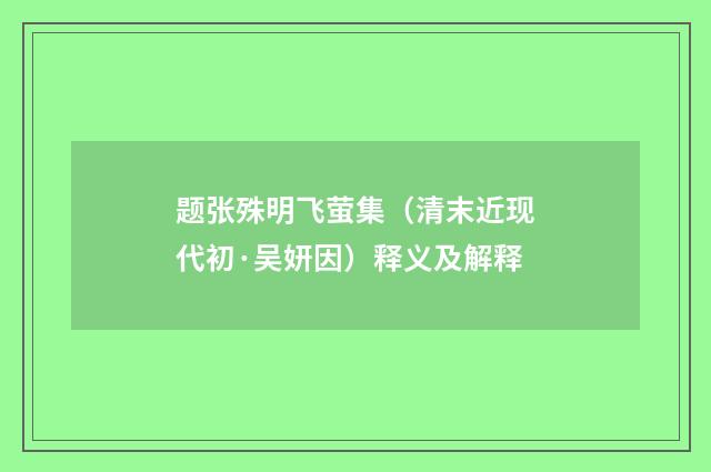 题张殊明飞萤集（清末近现代初·吴妍因）释义及解释