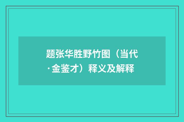 题张华胜野竹图（当代·金鉴才）释义及解释