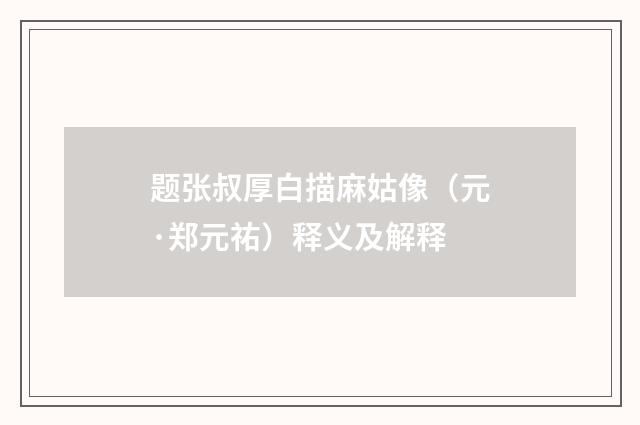 题张叔厚白描麻姑像（元·郑元祐）释义及解释