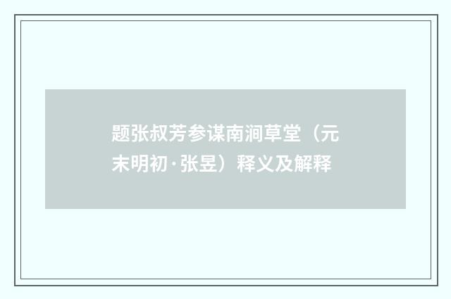 题张叔芳参谋南涧草堂（元末明初·张昱）释义及解释