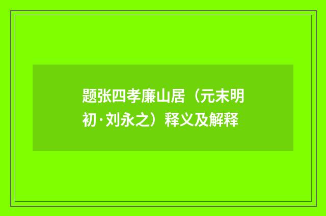题张四孝廉山居（元末明初·刘永之）释义及解释