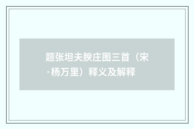 题张坦夫腴庄图三首（宋·杨万里）释义及解释