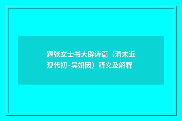 题张女士书大辟诗篇（清末近现代初·吴妍因）释义及解释