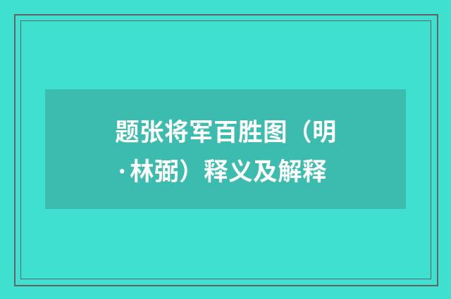 题张将军百胜图（明·林弼）释义及解释