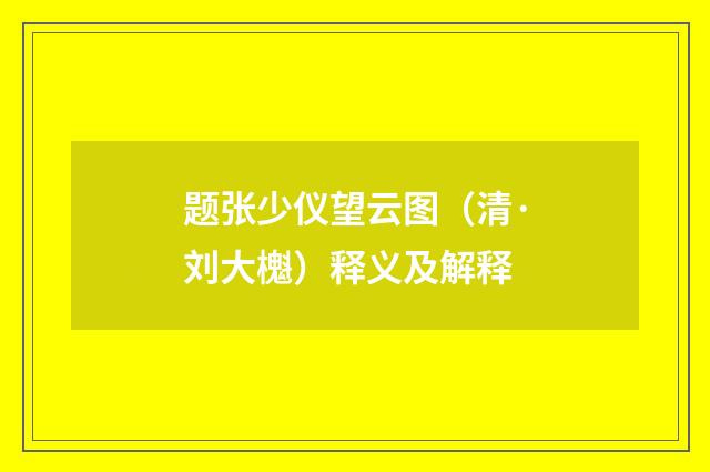 题张少仪望云图（清·刘大櫆）释义及解释