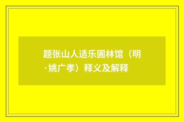 题张山人适乐圃林馆（明·姚广孝）释义及解释