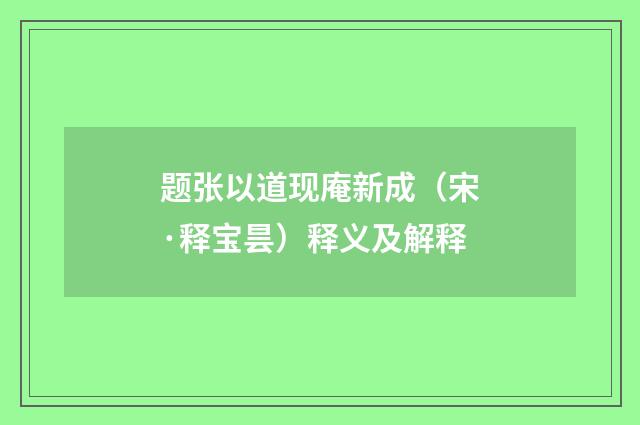 题张以道现庵新成（宋·释宝昙）释义及解释