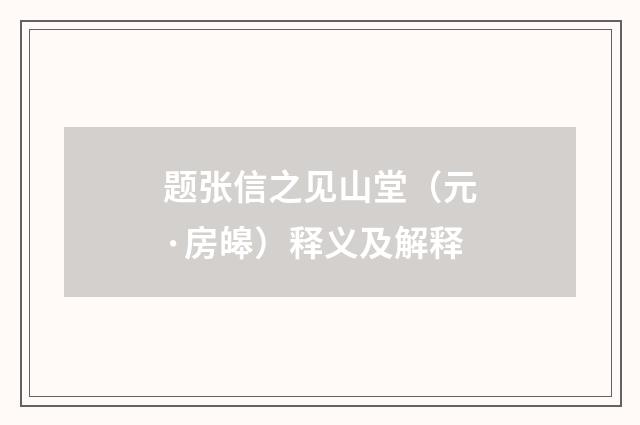 题张信之见山堂（元·房皞）释义及解释