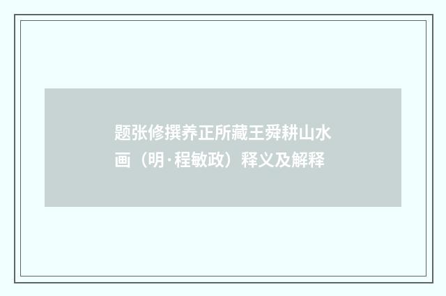 题张修撰养正所藏王舜耕山水画（明·程敏政）释义及解释