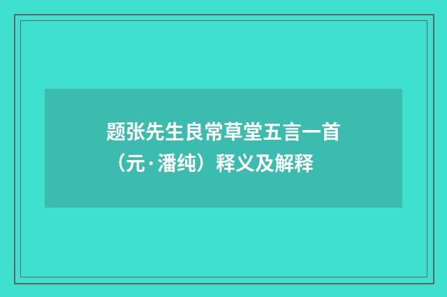 题张先生良常草堂五言一首（元·潘纯）释义及解释