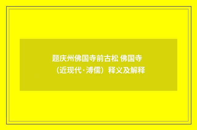 题庆州佛国寺前古松 佛国寺（近现代·溥儒）释义及解释