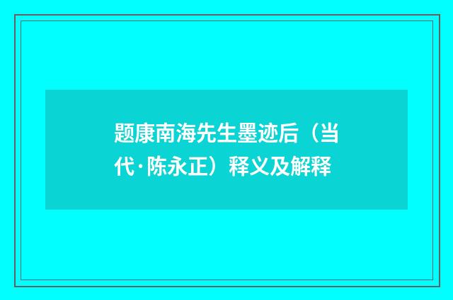 题康南海先生墨迹后（当代·陈永正）释义及解释