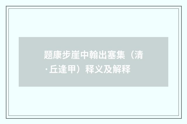 题康步崖中翰出塞集（清·丘逢甲）释义及解释