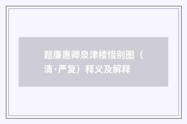 题廉惠卿泉津楼惜别图（清·严复）释义及解释