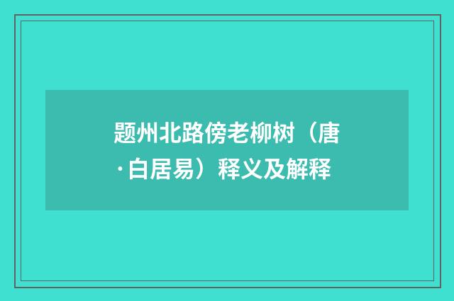 题州北路傍老柳树（唐·白居易）释义及解释