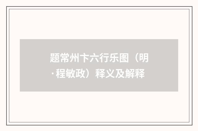 题常州卞六行乐图（明·程敏政）释义及解释