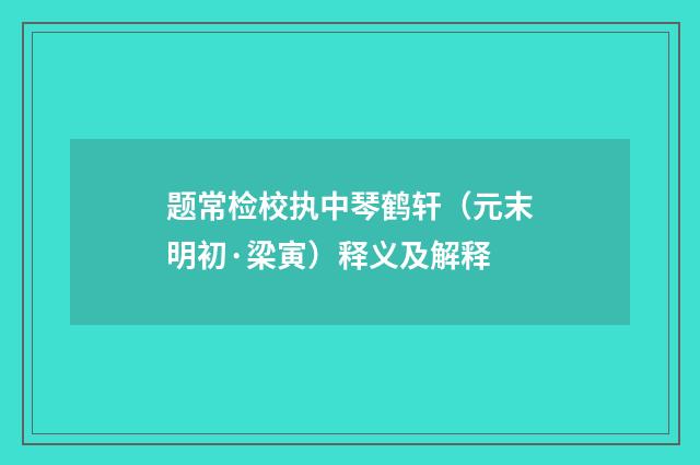 题常检校执中琴鹤轩（元末明初·梁寅）释义及解释