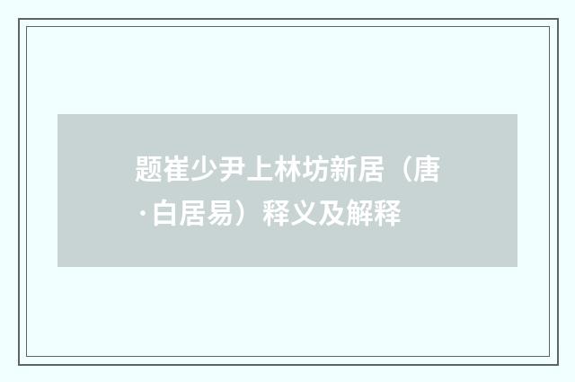 题崔少尹上林坊新居（唐·白居易）释义及解释