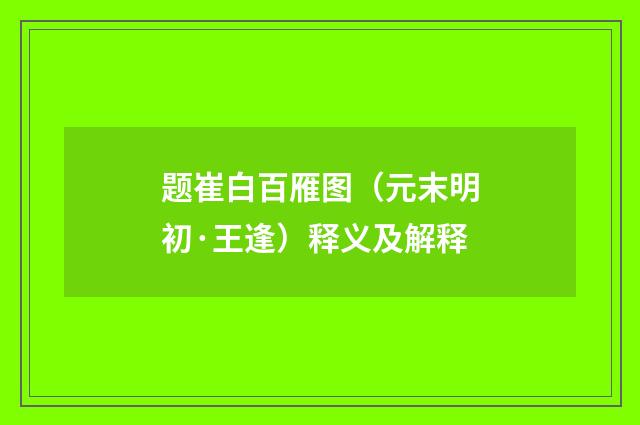 题崔白百雁图（元末明初·王逢）释义及解释
