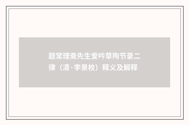 题常理斋先生爱吟草殉节录二律（清·李景枚）释义及解释