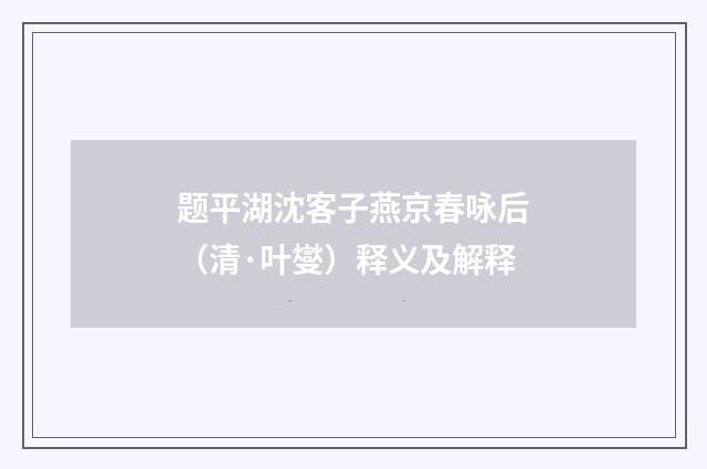 题平湖沈客子燕京春咏后（清·叶燮）释义及解释