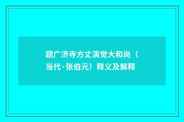 题广济寺方丈演觉大和尚（当代·张伯元）释义及解释