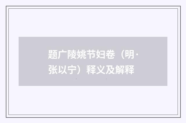 题广陵姚节妇卷（明·张以宁）释义及解释