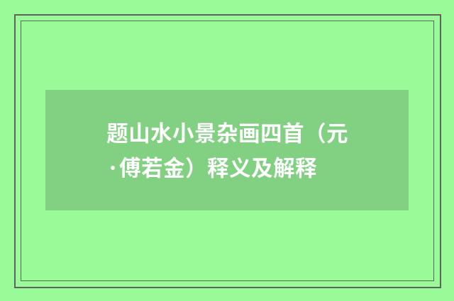 题山水小景杂画四首（元·傅若金）释义及解释