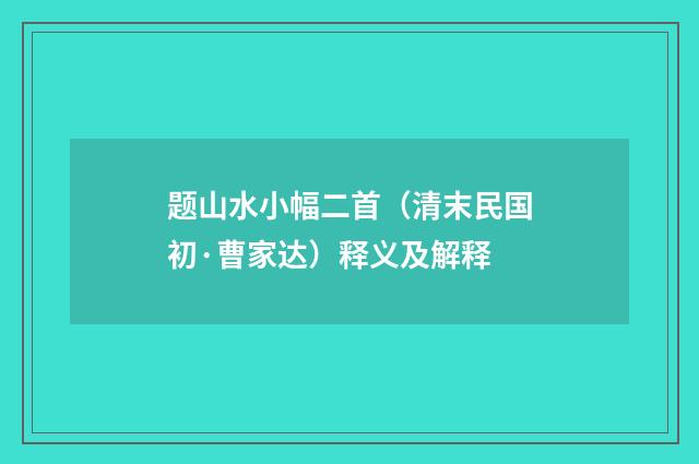 题山水小幅二首（清末民国初·曹家达）释义及解释
