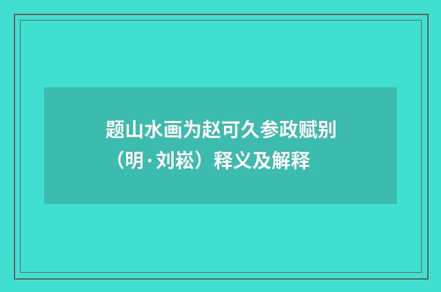 题山水画为赵可久参政赋别（明·刘崧）释义及解释