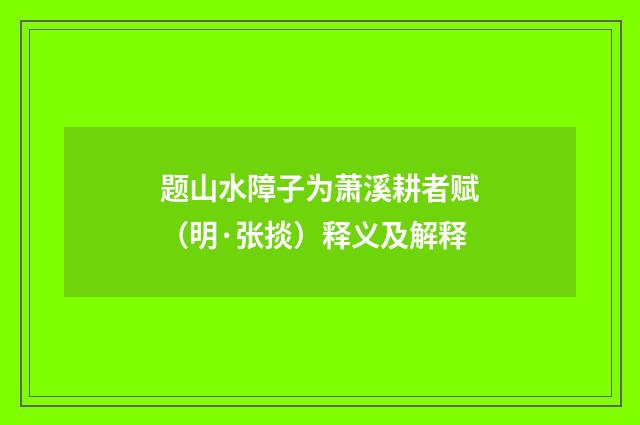 题山水障子为萧溪耕者赋（明·张掞）释义及解释