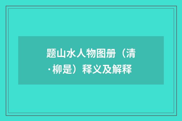 题山水人物图册（清·柳是）释义及解释
