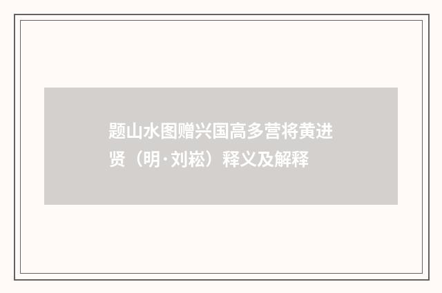 题山水图赠兴国高多营将黄进贤（明·刘崧）释义及解释