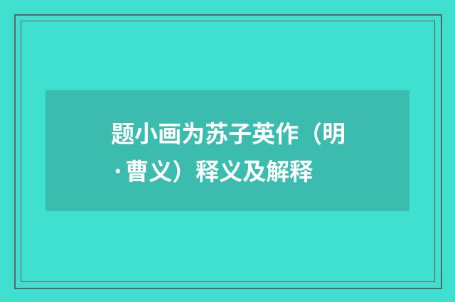 题小画为苏子英作（明·曹义）释义及解释