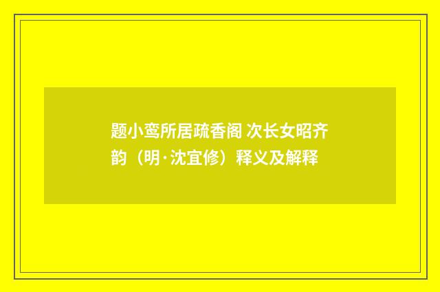 题小鸾所居疏香阁 次长女昭齐韵（明·沈宜修）释义及解释