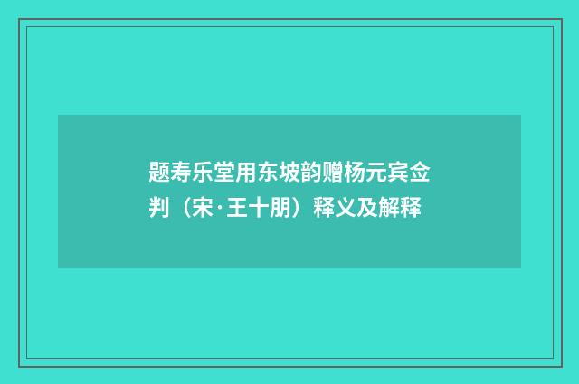 题寿乐堂用东坡韵赠杨元宾佥判（宋·王十朋）释义及解释