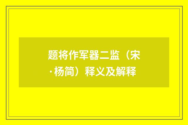 题将作军器二监（宋·杨简）释义及解释