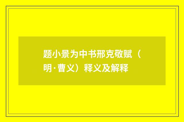 题小景为中书邢克敬赋（明·曹义）释义及解释