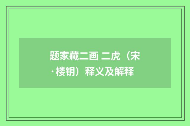 题家藏二画 二虎（宋·楼钥）释义及解释