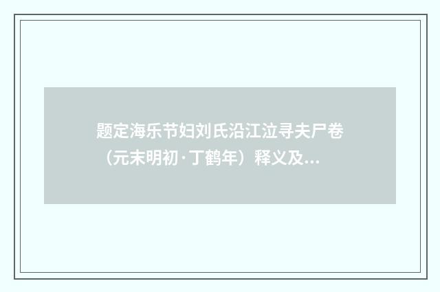 题定海乐节妇刘氏沿江泣寻夫尸卷（元末明初·丁鹤年）释义及解释