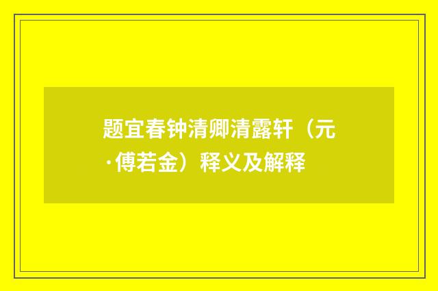 题宜春钟清卿清露轩（元·傅若金）释义及解释