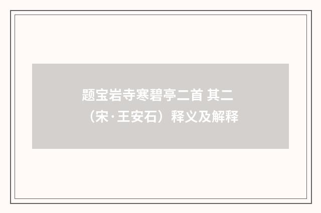 题宝岩寺寒碧亭二首 其二（宋·王安石）释义及解释