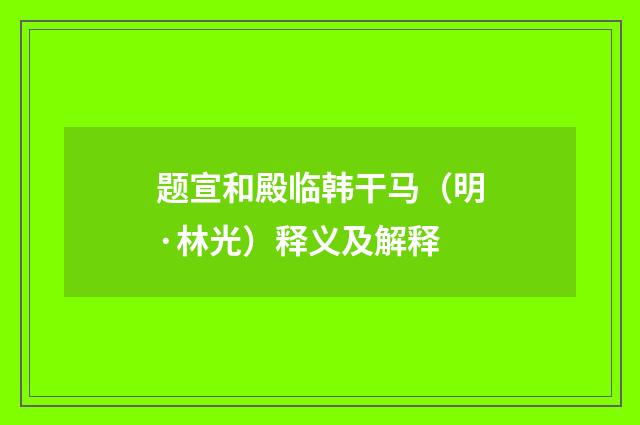 题宣和殿临韩干马（明·林光）释义及解释