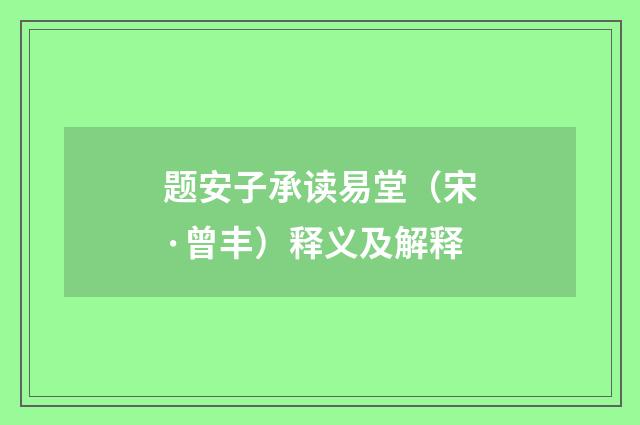题安子承读易堂（宋·曾丰）释义及解释